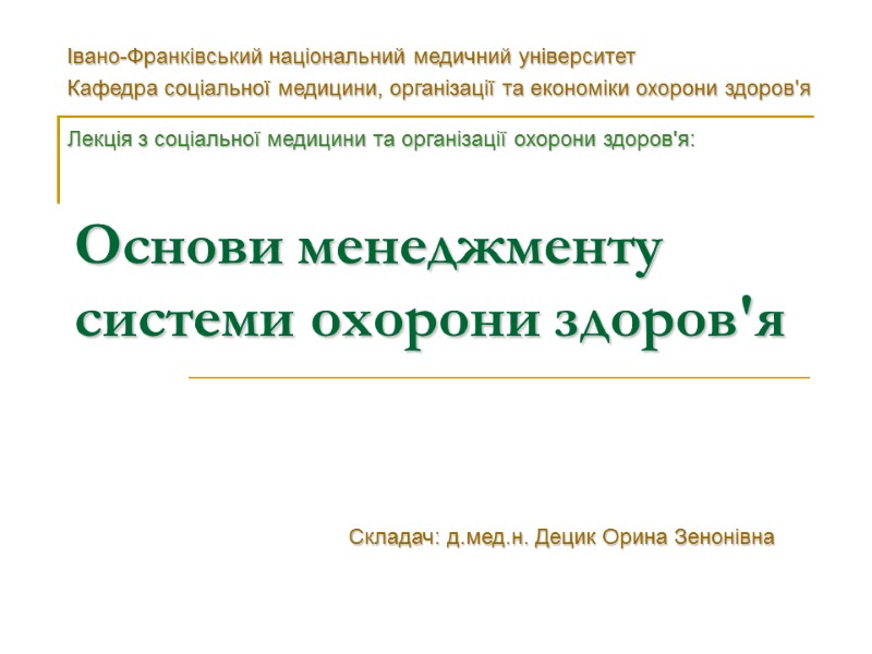 Основи менеджменту системи охорони здоров'я  Складач: д.мед.н. Децик Орина Зенонівна Івано-Франківський національний медичний